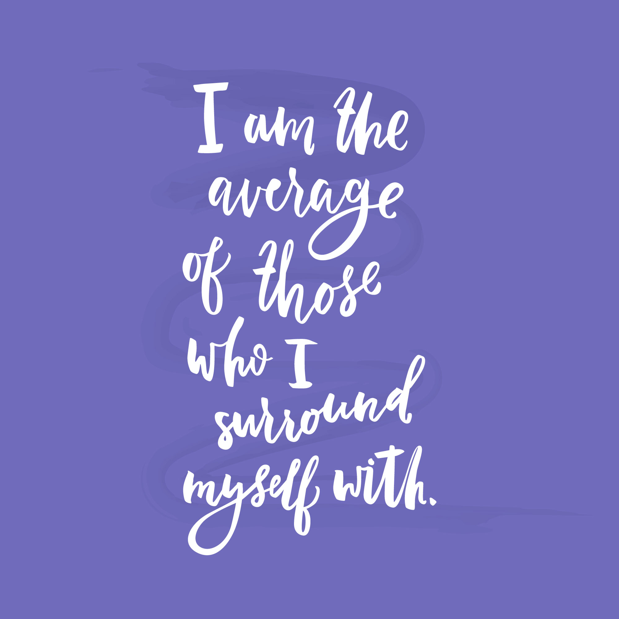 I am the average of those who I surround myself with.
