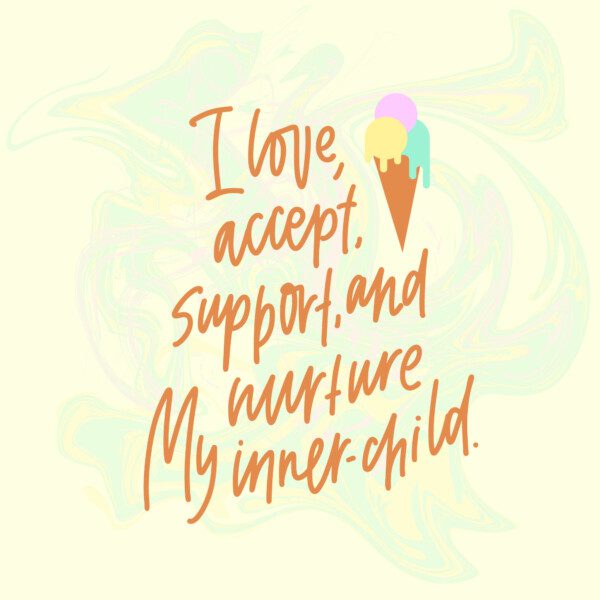 I love, accept, support, and nurture my inner child.
