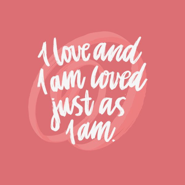 I love and I am loved just as I am