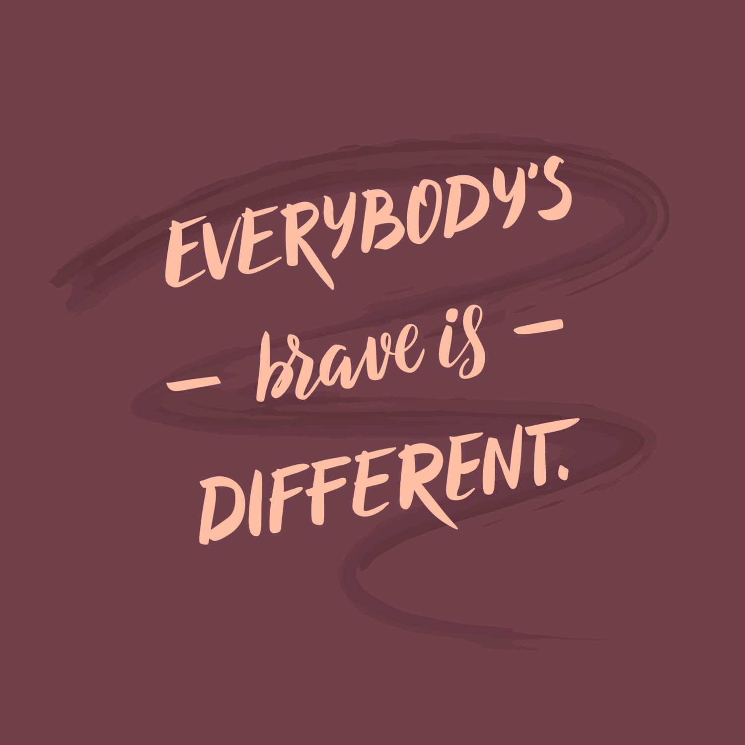 Everybody's brave is different.