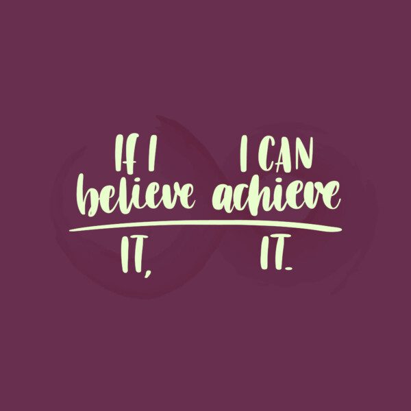If I believe it, I can achieve it.