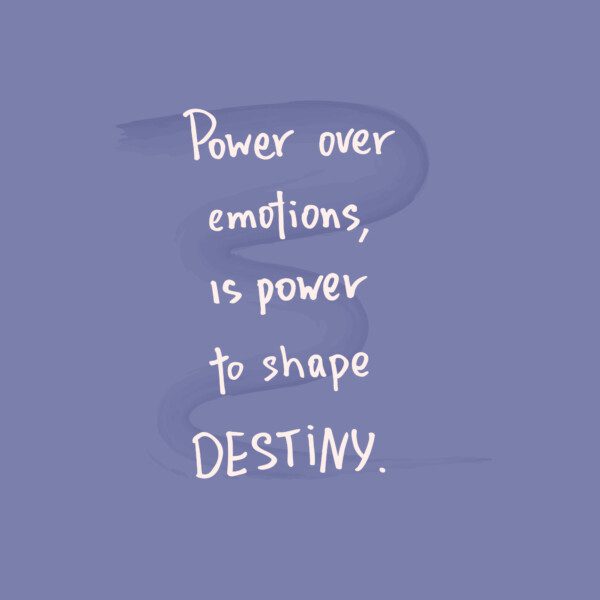power over emotions is power to shape destiny