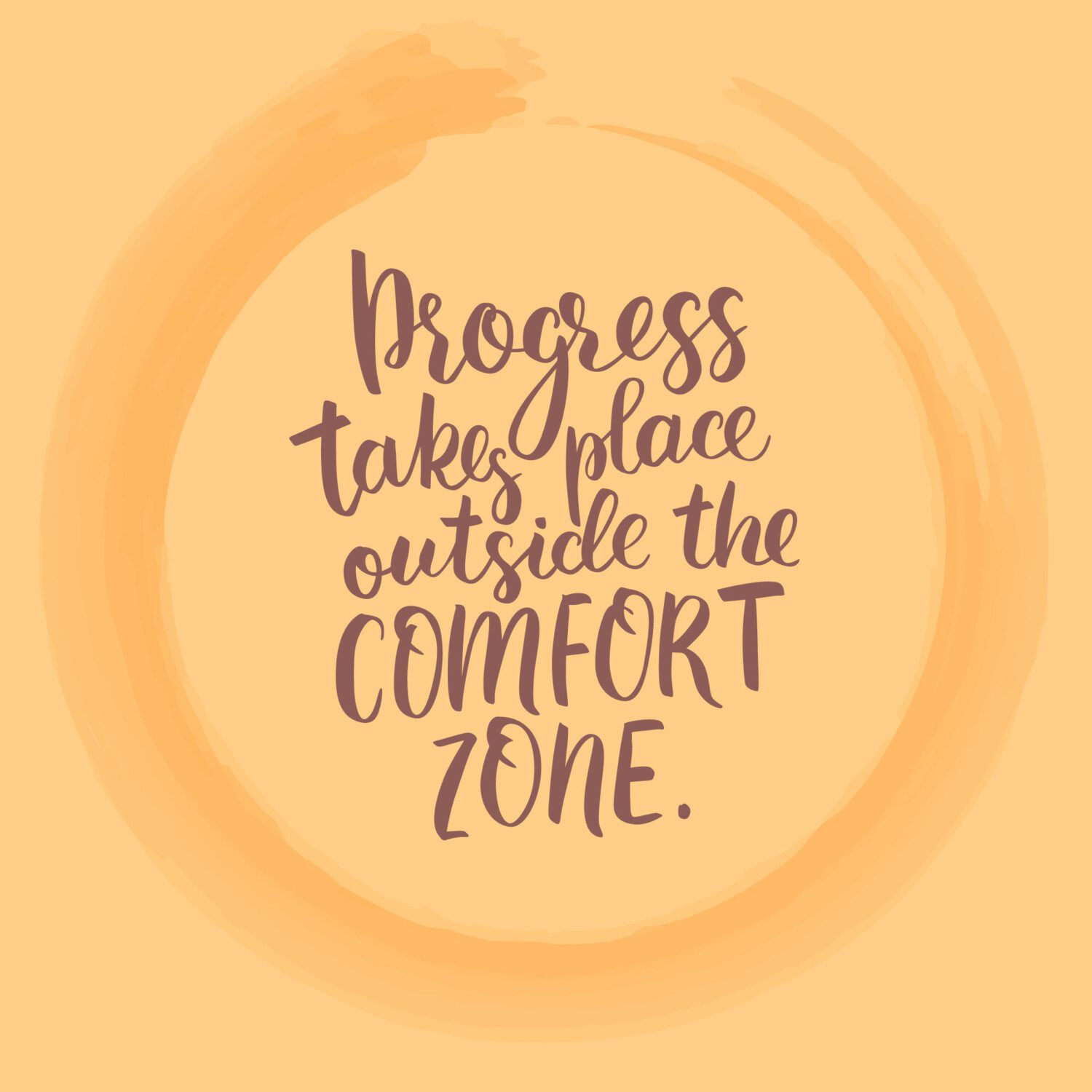 Progress takes place outside the comfort zone.
