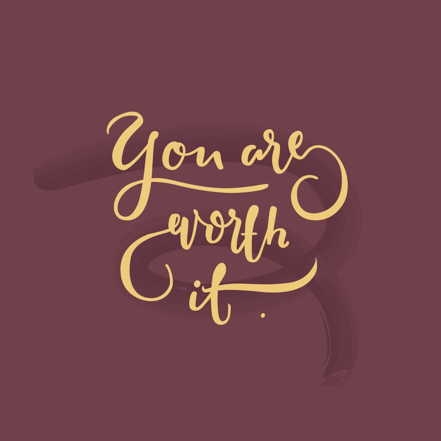 You are worth it