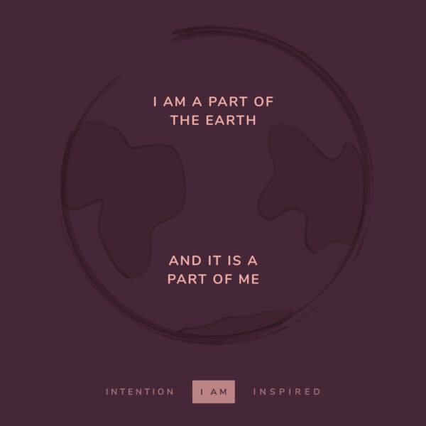 I am a part of the Earth and it is a part of me.