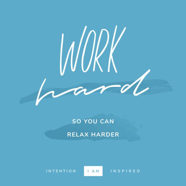 work hard so you can relax harder
