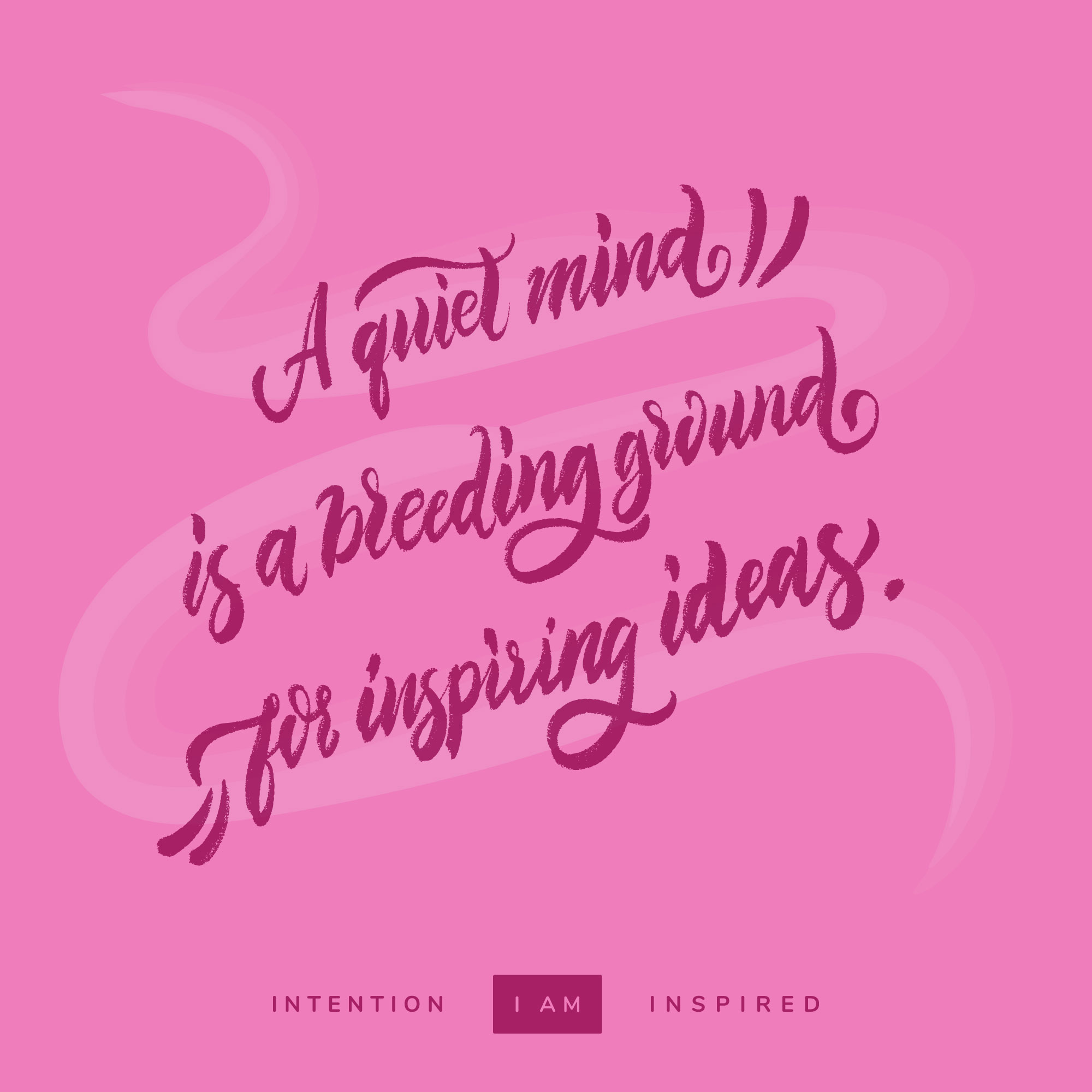 a quiet mind is a breeding ground for inspiring ideas