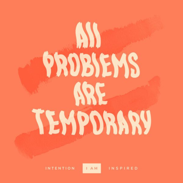 All problems are temporary