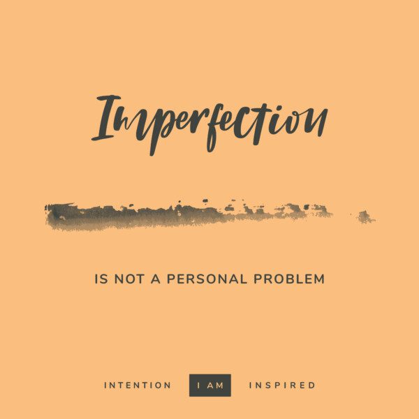 Imperfection is not a personal problem.