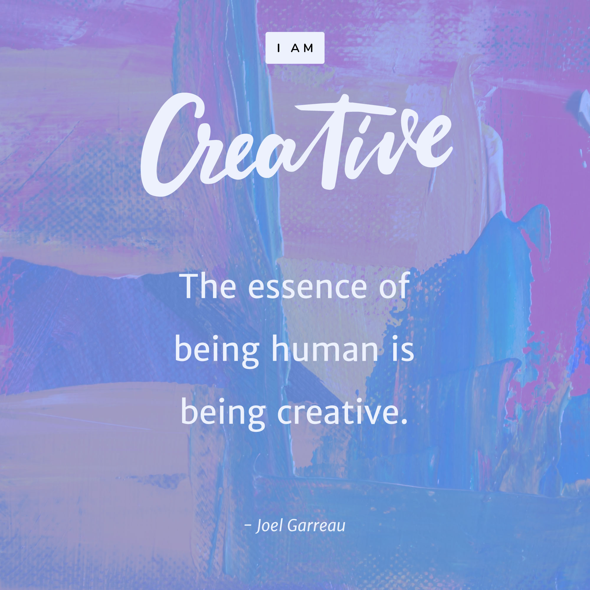 "The essence of being human is being creative." - Joel Garreau