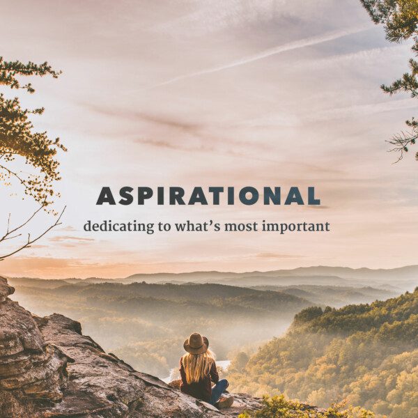 ASPIRATIONAL – dedicating to what’s most important