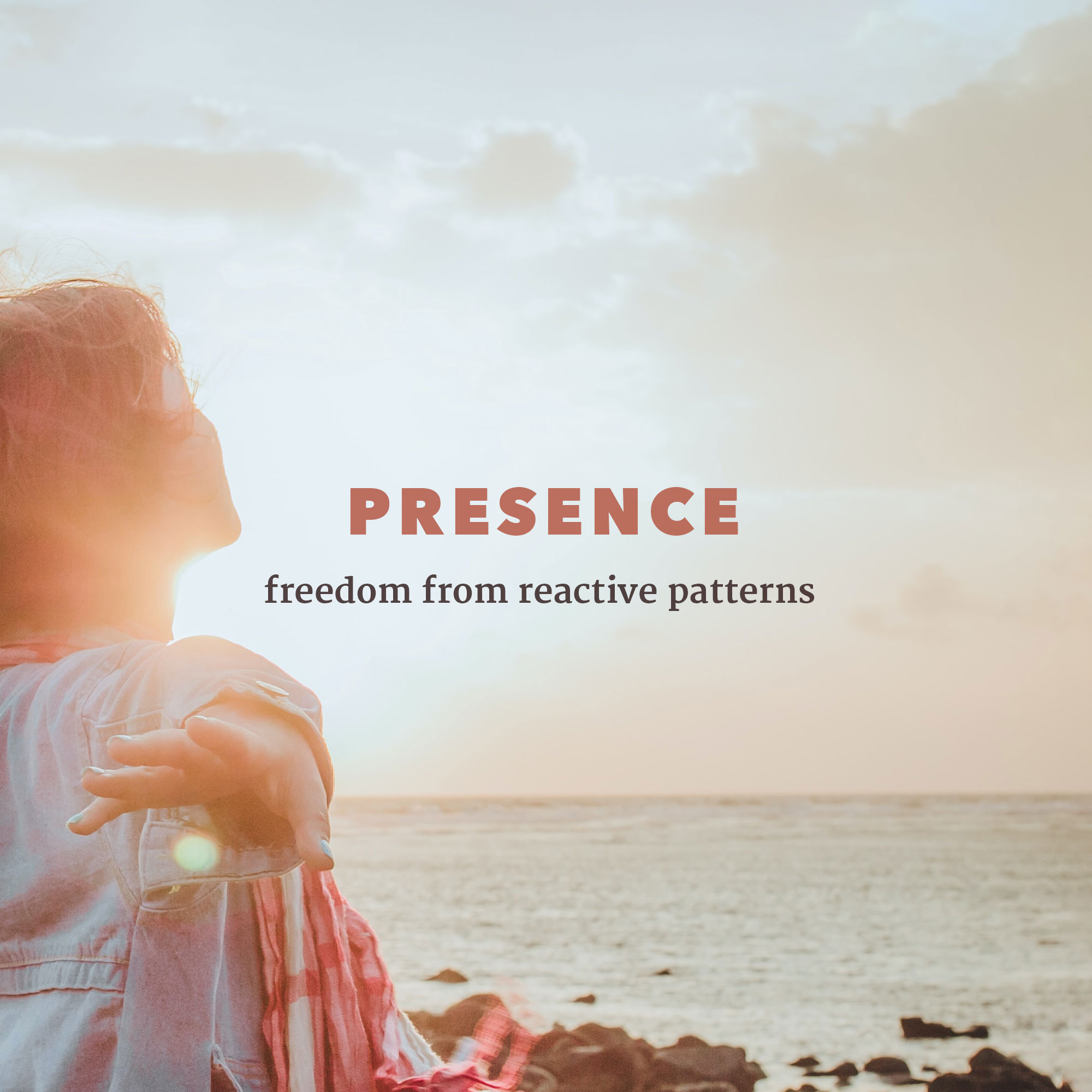 PRESENCE ~ freedom from reactive patterns
