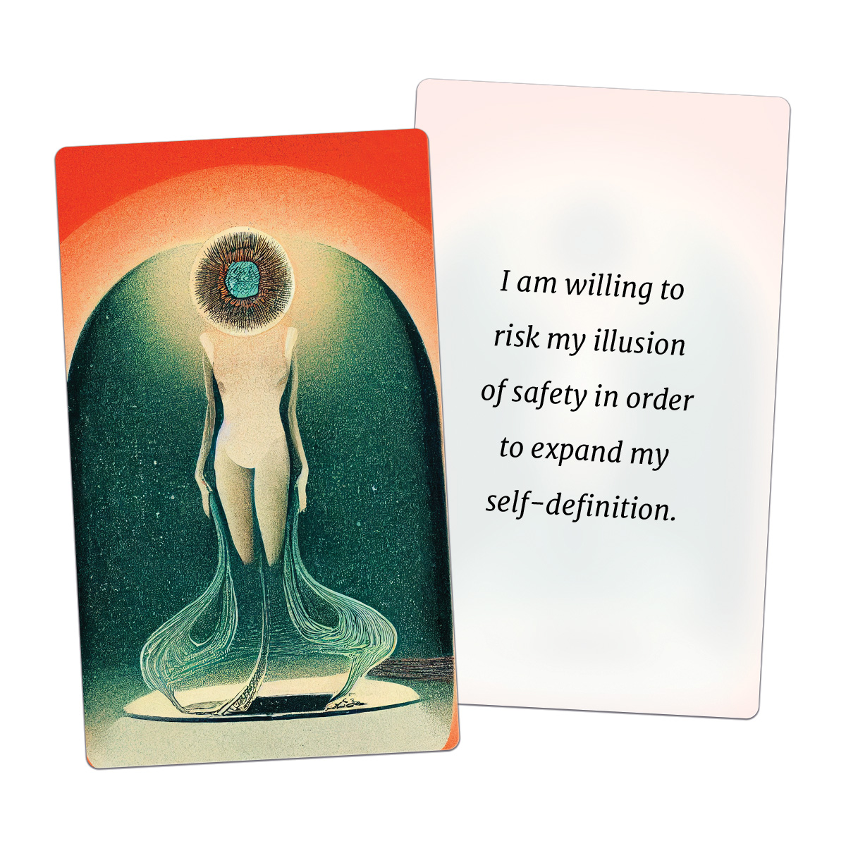 I am willing to risk my illusion of safety in order to expand my self-definition. (AFFIRMATION CARD)