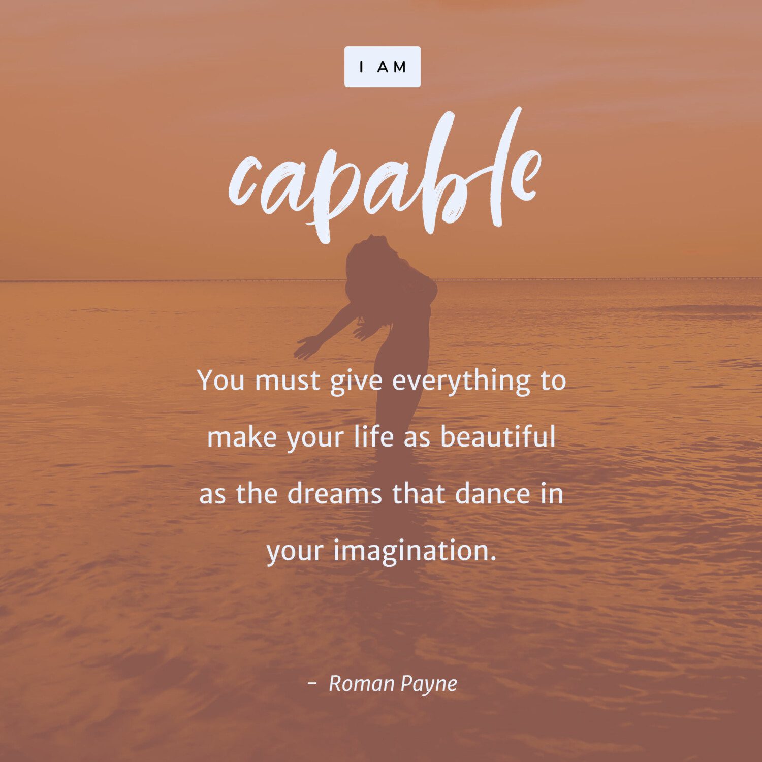 You must give everything to make your life as beautiful as the dreams that dance in your imagination. – Roman Payne
